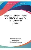 Songs For Catholic Schools And Aids To Memory For The Catechism (1860)