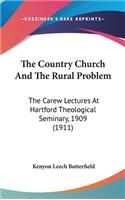 The Country Church And The Rural Problem: The Carew Lectures At Hartford Theological Seminary, 1909 (1911)