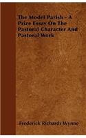 The Model Parish - A Prize Essay On The Pastoral Character And Pastoral Work