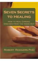 Seven Secrets to Healing: How to Heal Chronic Diseases from the Inside Out(English)