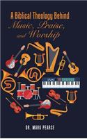 Biblical Theology Behind Music, Praise, and Worship