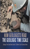 How Geologists Read the Geologic Time Scale Geologic Time Scale Books Grade 5 Children's Earth Sciences Books