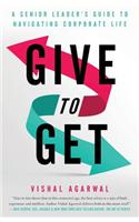 Give to Get: A Senior Leader's Guide to Navigating Corporate Life