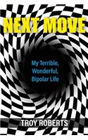 Next Move: My Terrible, Wonderful, Bipolar Life