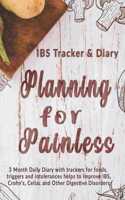 IBS Tracker & Diary: Planning For Painless: 3 Month Daily Diary with trackers for foods, triggers and intolerances helps to Improve IBS, Crohn's, Celiac and Other Digest