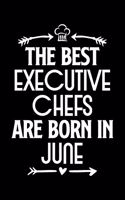 The Best Executive Chefs Are Born in June: Funny Chef Notebook Journal Gift for Writing Diary, Perfect Cooking Lovers Gift for Women men, Cool Blank Lined Journal For Birthday