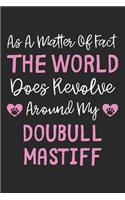 As A Matter Of Fact The World Does Revolve Around My Doubull Mastiff