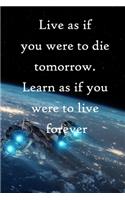 Live as if you were to die tomorrow. Learn as if you were to live forever: 100 Pages Lined Journal Inspirational Quot Journal, Notebook, Diary, Composition Book