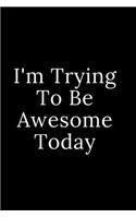 I'm Trying To Be Awesome Today