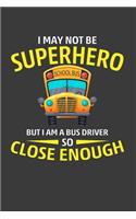 I May Not Be Superhero But I Am A Bus Driver So Close Enough