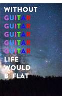 Without Guitar Life Would B Flat: Lined Notebook / Journal Gift, 200 Pages, 6x9, Galaxy Cover, Matte Finish Inspirational Quotes Journal, Notebook, Diary, Composition Book