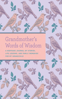 Grandmother's Words of Wisdom: A Keepsake Journal of Stories, Life Lessons, and Family Memories for My Grandchild