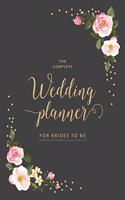 The Complete Wedding Planner For Brides To Be: Perfect Gift for every Wedding. Planner & Organizer, Checklists, Complete Worksheets, Guest Book & Budget Planning Workbook