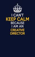 I Can't Keep Calm Because I Am An Creative Director: Career journal, notebook and writing journal for encouraging men, women and kids. A framework for building your career.