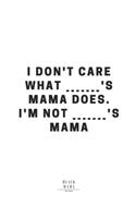 I Don't Care What _______'s Mama Does. I'm Not _______'s Mama