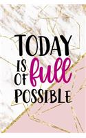 Today Is Full Of Possible