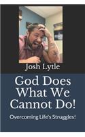 God Does What We Cannot Do!