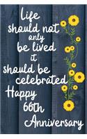 Life should not only be lived it should be celebrated Happy 66th Anniversary: 66 Year Old Anniversary Gift Journal / Notebook / Diary / Unique Greeting Card Alternative