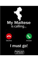 My Maltese Is Calling I Must Go Phone Call Log Book: Funny Design For Pet Lovers - Telephone Memo Notebook Phone Message Tracker Record Book 8.5 x 11 inches
