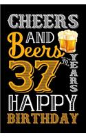 Cheers And Beers To 37 Years Happy Birthday: Blank Lined Journal, Notebook, Diary, Planner 37 Years Old Gift For Boys or Girls - Happy 37th Birthday!