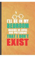 I'll Be in My Bedroom Making No Noise and Pretending That I Don't Exist