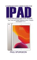 Comprehensive Users Guide for iPad 7th Generation and New iPadOS: Tips, Tricks and Hidden Features of iPad 7, iPadOS and iPadOS 13.1.2
