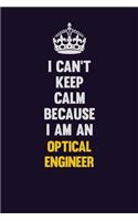 I can't Keep Calm Because I Am An Optical Engineer: Motivational and inspirational career blank lined gift notebook with matte finish