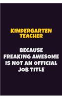 Kindergarten teacher, Because Freaking Awesome Is Not An Official Job Title: 6X9 Career Pride Notebook Unlined 120 pages Writing Journal