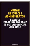 Human Resources Administrator, Because Freaking Awesome Is Not An Official Job Title: Career Motivational Quotes 6x9 120 Pages Blank Lined Notebook Journal