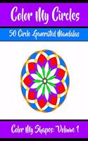 Color My Circles: 50 Beautiful Mandala Circular Designs Coloring Book for Relaxation, Meditation, and Stress Relief(1 Color My Shapes)
