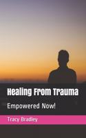 Healing From Trauma: Empowered Now!