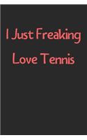 I Just Freaking Love Tennis: Lined Journal, 120 Pages, 6 x 9, Funny Tennis Gift Idea, Black Matte Finish (I Just Freaking Love Tennis Journal)