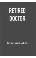 RETIRED DOCTOR No I don&#65533;t want to look at it: 6x9 Journal sarcastic work hospital notebook Christmas gift presents for under 10 dollars
