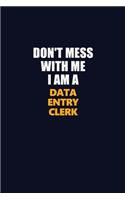 Don't Mess With Me I Am A data entry clerk: Career journal, notebook and writing journal for encouraging men, women and kids. A framework for building your career.