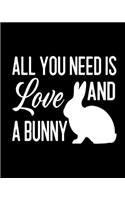 All You Need Is Love and a Bunny: Rabbit Gift for People Who Love Their Pet Bunny - Funny Saying on Black and White Cover Design for Rabbit Lovers - Blank Lined Journal or Notebook