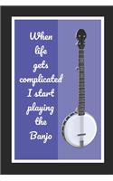 When Life Gets Complicated I Start Playing The Banjo: Themed Novelty Lined Notebook / Journal To Write In Perfect Gift Item (6 x 9 inches)