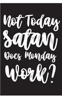 Not Today Satan Does Monday Work?