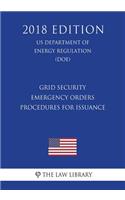 Grid Security Emergency Orders - Procedures for Issuance (US Department of Energy Regulation) (DOE) (2018 Edition)