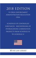 Schedules of Controlled Substances - Rescheduling of Hydrocodone Combination Products from Schedule III to Schedule II (US Drug Enforcement Administration Regulation) (DEA) (2018 Edition)