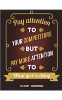 Sleep Journal: Pay Attention To Your Competitors But Pay More Attention To What You're Doing: Monitor Healthy Sleep Habits And Insomnia Large Print 8.5" x 11" Slee