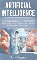 Artificial Intelligence. at What Cost Is Our Love of Technology Shaping Our Future as Machine Learning Becomes More Advanced