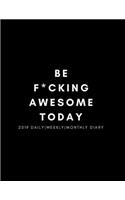 Be F*cking Awesome Today 2019 Daily, Weekly, Monthly Diary