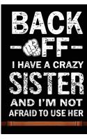 Back Off I Have A Crazy Sister And I'm Not Afraid To Use Her