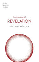 The Message of Revelation: I Saw Heaven Opened(The Bible Speaks Today New Testament)