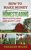 How to Make Money Homesteading: Self Sufficient and Happy Life