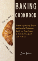 Baking Cookbook Delicious and Irresistible Recipes. The Essential Guide to Baking. Step by Step Cookbook with Pictures.Quick and Easy