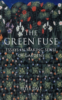 Green Fuse: Essays in Making Sense of Gardens