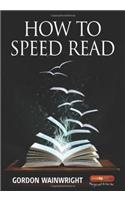 How To Speed Read 4th Edition: How to Reduce Your Time Spent on Reading and Recalling Information
