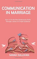 COMMUNICATION in MARRIAGE: How to Get the Best Relationship Skills Through a Series of Couple Questions