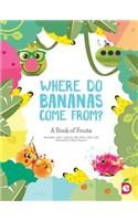 Where Do Bananas Come From?: A Book of Fruits